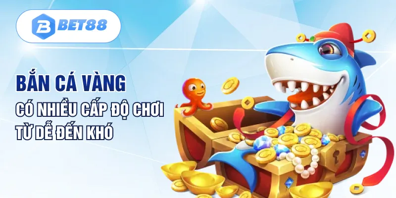 Bắn cá vàng có nhiều cấp độ chơi từ dễ đến khó