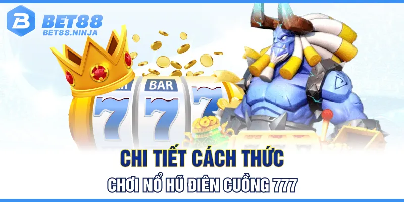 Hướng dẫn tham gia nổ hũ điên cuồng 777