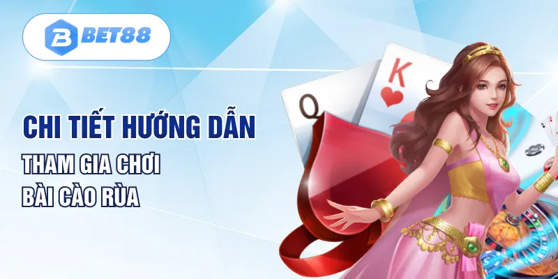 Hướng dẫn chi tiết cách tham gia chơi bài cào rùa