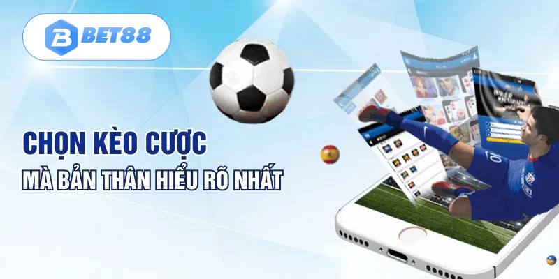 Chọn kèo cược mà bản thân hiểu rõ nhất