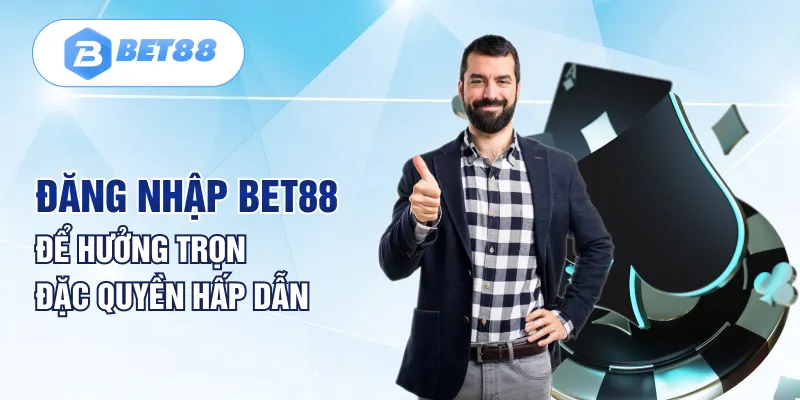 Đăng nhập BET88 để hưởng trọn đặc quyền hấp dẫn