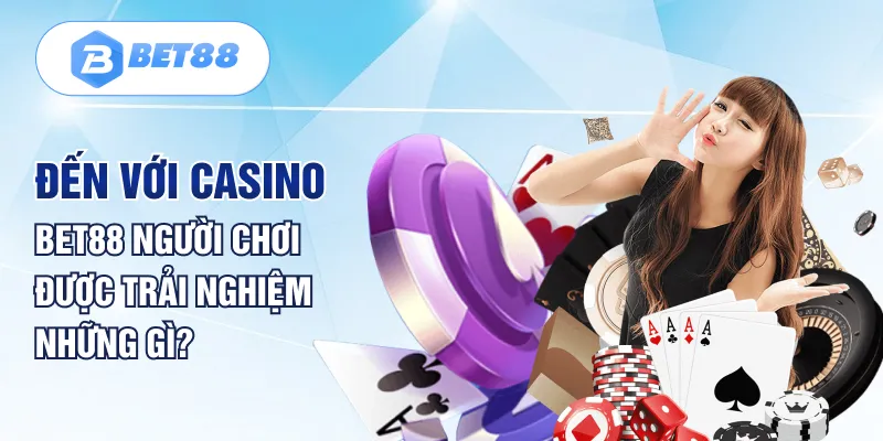 Đến với Casino BET88 người chơi được trải nghiệm những gì?