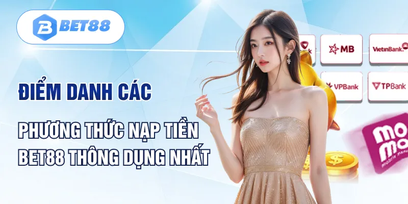 Điểm danh các phương thức nạp tiền BET88 thông dụng nhất