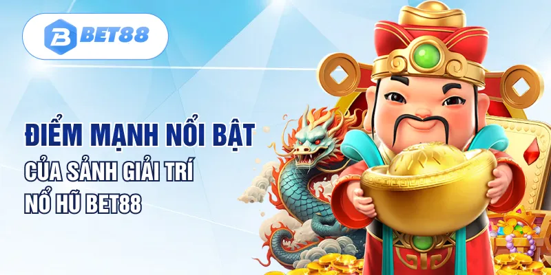 Điểm mạnh nổi bật của sảnh giải trí nổ hũ Bet88