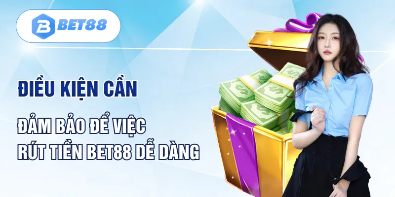 Điều kiện cần đảm bảo để việc rút tiền BET88 dễ dàng