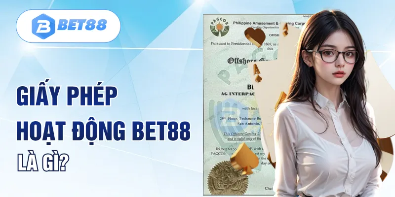 Giấy phép hoạt động BET88 là gì?