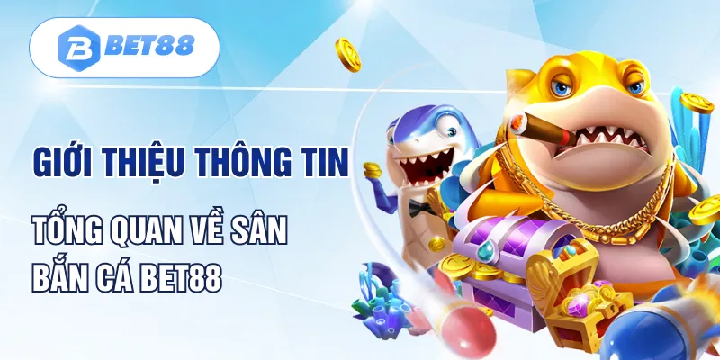 Giới thiệu thông tin tổng quan về sân bắn cá Bet88