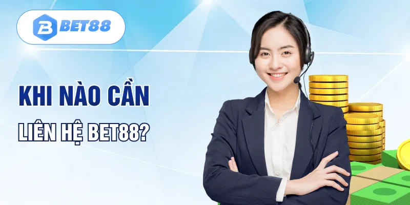 Khi nào cần liên hệ BET88?