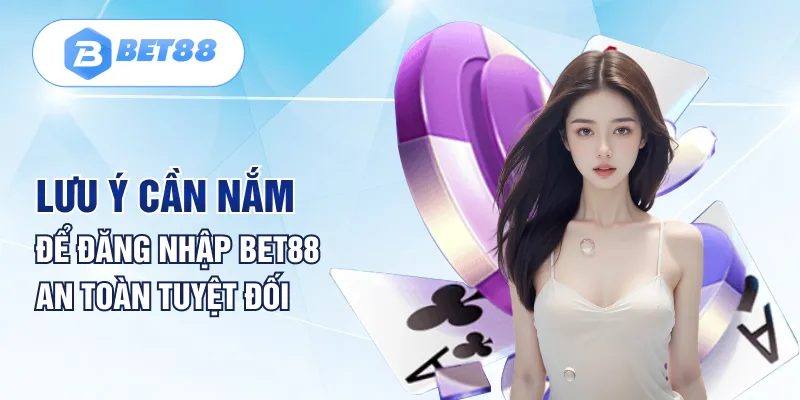 Lưu ý cần nắm để đăng nhập BET88 an toàn tuyệt đối