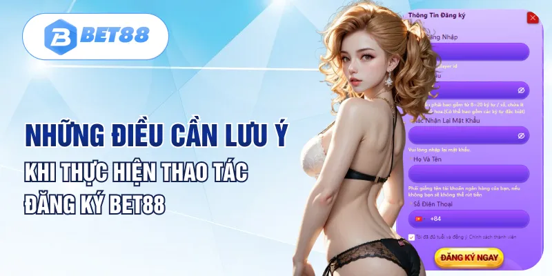 Những điều cần lưu ý khi thực hiện thao tác đăng ký Bet88