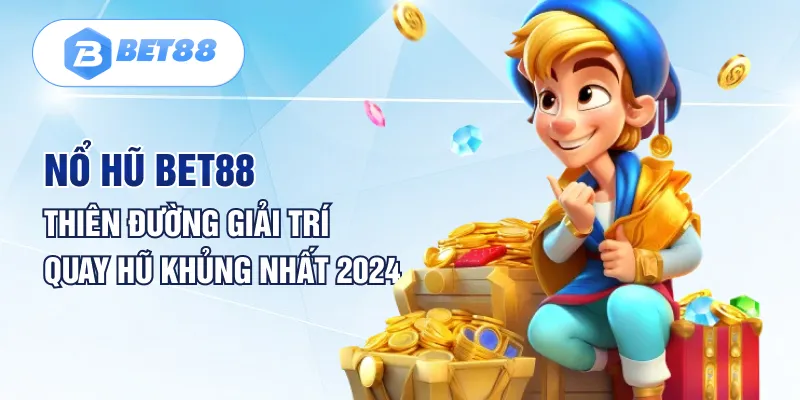 Nổ Hũ Bet88 – Thiên Đường Giải Trí Quay Hũ Khủng Nhất 2024