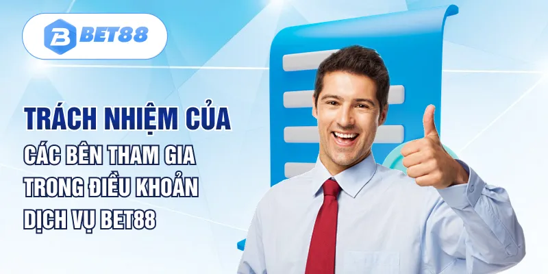 Trách nhiệm của các bên tham gia trong điều khoản dịch vụ BET88