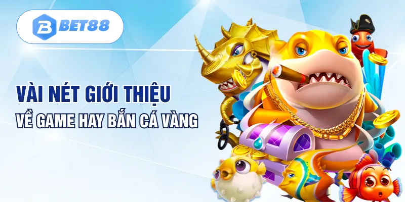 Vài nét giới thiệu về game hay bắn cá vàng